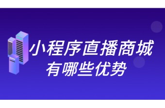 小程序直播商城有哪些优势？