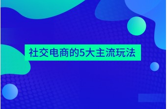 社交电商的5大主流玩法