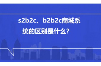 s2b2c、b2b2c商城系统的区别是什么？