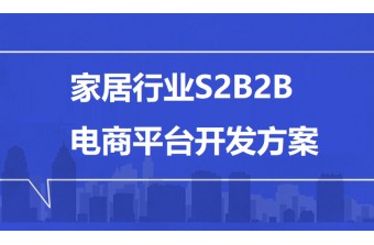 家居行业S2B2B电商平台开发方案：赋能产业，重塑供应链