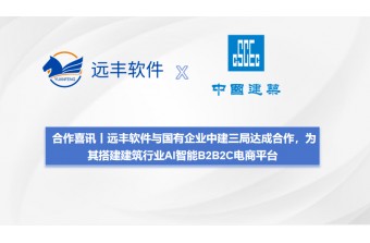 合作喜讯丨远丰软件与国有企业中建三局达成合作，为其搭建建筑行业AI智能B2B2C电商平台