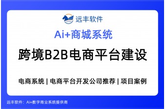 跨境B2B电商平台建设方案，2026年跨境商城开发商推荐 -远丰软件