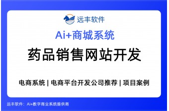 药品销售网站开发建设方案，AI集成+医药电商系统提供商 -远丰软件