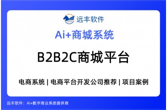 想做B2B2C网上商城平台？AI集成+B2B2C商城服务商推荐 —— 远丰软件