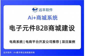 电子元件B2B商城建设方案：集成AI Agent与商城软件开发 ——远丰软件