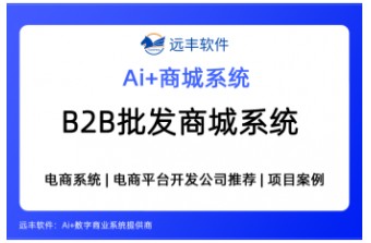 B2B批发商城系统，集成AI Agent+电商平台 ——远丰软件