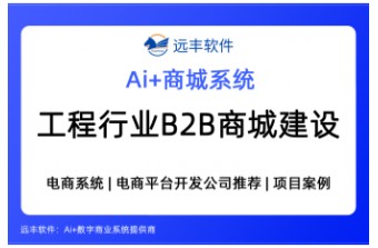 工程行业B2B商城建设方案怎么选？集成AI的电商系统推荐 ——远丰软件