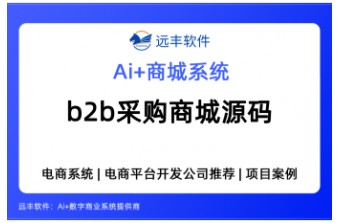 B2B采购商城系统怎么选？私有化部署，完整源码交付的B2B商城源码推荐 ——远丰软件
